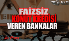 Faizsiz Konut Kredisi Veren Bankalar