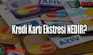 Kredi Kartı Ekstre Nedir?